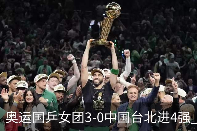 奥运国乒女团3-0中国台北进4强 将与韩国争决赛权